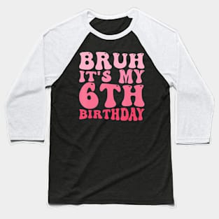 Bruh It'S My 6Th Birthday 6 Year Old Birthday Baseball T-Shirt